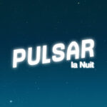 Pulsar la Nuit ?!… Bah c’est la Nuit quoi !