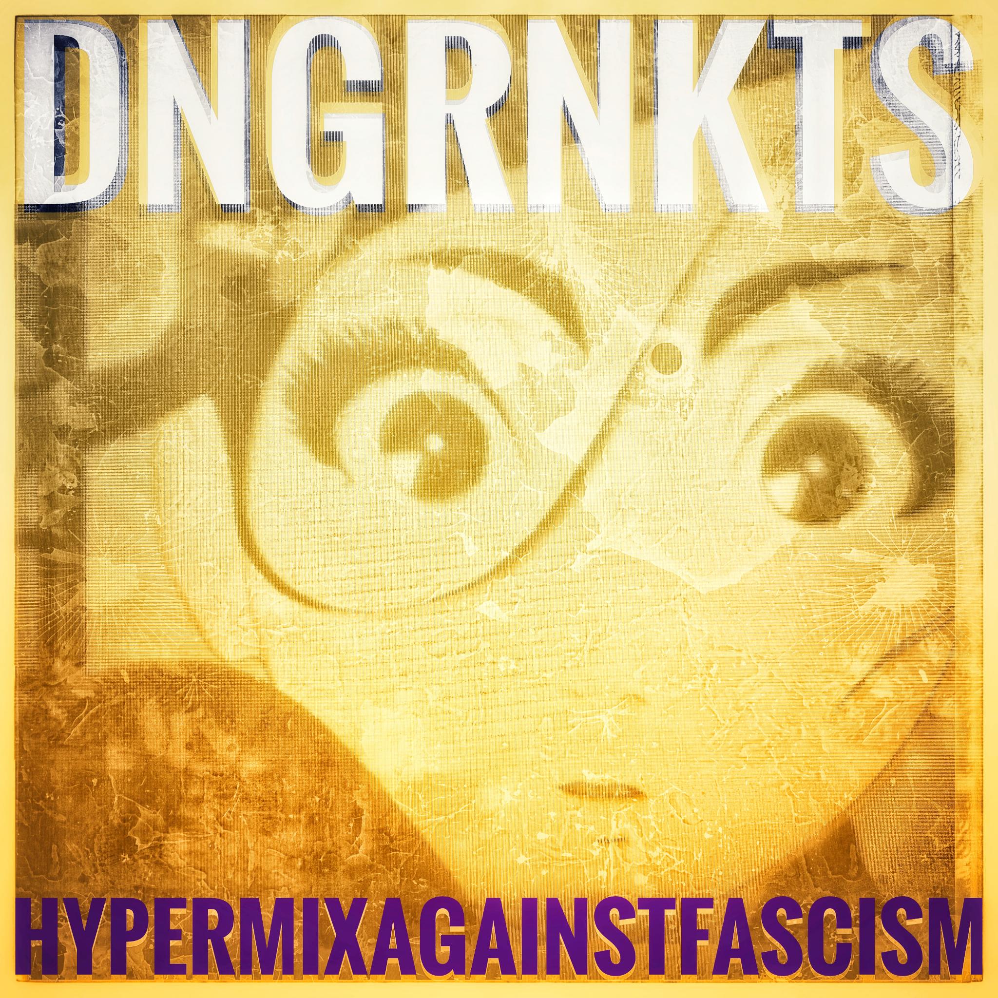 DNGRNKTS Hypermix against fascism